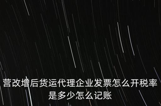 營改增后貨運(yùn)代理企業(yè)發(fā)票怎么開稅率是多少怎么記賬
