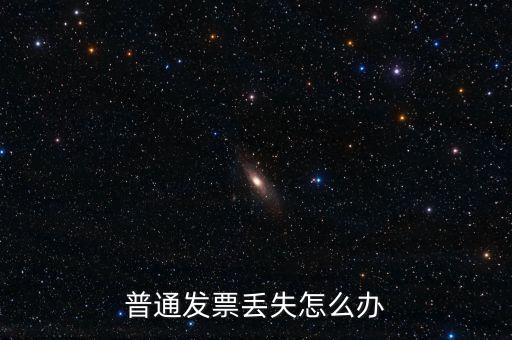 普通發(fā)票丟失如何處理，已開普通發(fā)票遺失該如何處理