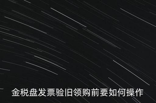 金稅盤發(fā)票驗(yàn)舊領(lǐng)購前要如何操作