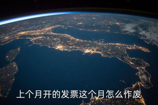 當(dāng)月發(fā)票如何作廢，怎么把上個月開的發(fā)票作廢具體步驟
