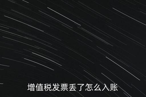增值稅普通發(fā)票發(fā)票聯(lián)丟失如何入賬，增值稅發(fā)票丟了怎么入賬