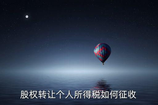 股權(quán)轉(zhuǎn)讓如何征稅，股權(quán)轉(zhuǎn)讓個人所得稅如何征收