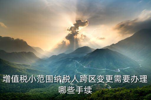 納稅人跨區(qū)經(jīng)營如何辦理變更，公司跨區(qū)辦理稅務變更