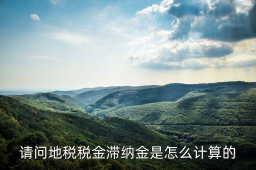 地稅滯納金如何計(jì)算公式，稅款滯納金怎么算