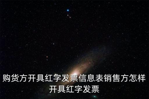 銷方如何開紅字信息表，購貨方開具紅字發(fā)票信息表銷售方怎樣開具紅字發(fā)票