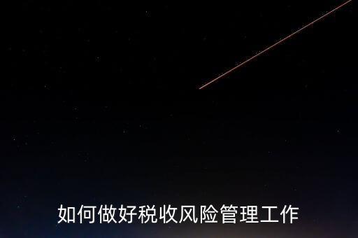 如何做好稅收的風(fēng)險防控工作，如何做好企業(yè)加計扣除所得稅的稅收風(fēng)險防控