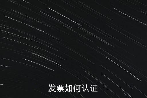 國稅發(fā)票如何認(rèn)證發(fā)票，發(fā)票如何認(rèn)證