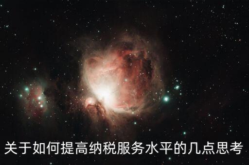 如何提升辦稅服務(wù)廳質(zhì)效，怎樣提高辦稅服務(wù)廳效率