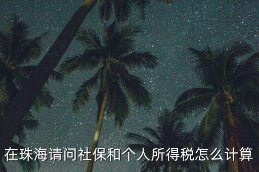 珠海個稅如何查詢，在珠海請問社保和個人所得稅怎么計算
