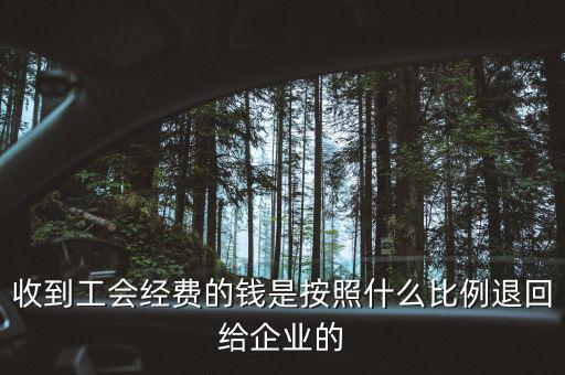 收到工會經(jīng)費(fèi)的錢是按照什么比例退回給企業(yè)的