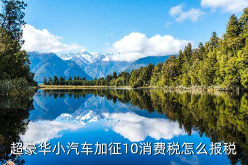 豪華車消費(fèi)稅如何繳納，汽車消費(fèi)稅和購置稅