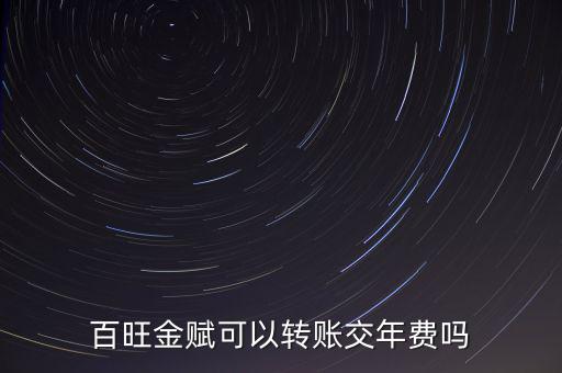 百旺如何交年費，百旺金賦可以轉(zhuǎn)賬交年費嗎