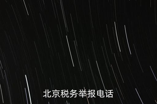 北京如何信訪稅務(wù)局，北京稅務(wù)舉報電話