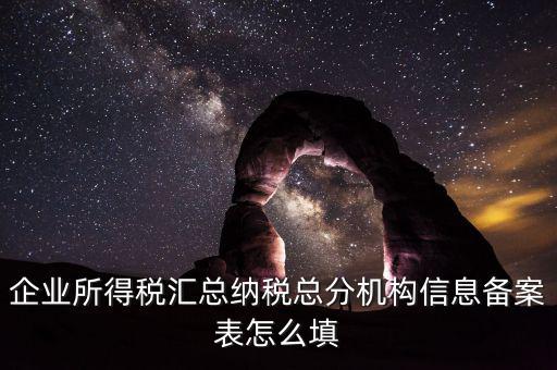 如何辦理總分機(jī)構(gòu)信息備案，企業(yè)所得稅總分機(jī)構(gòu)備案流程