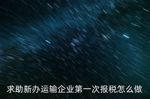 運(yùn)輸公司如何報(bào)稅，物流企業(yè)怎樣報(bào)稅