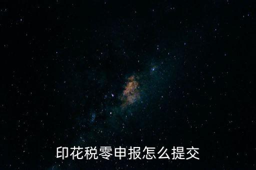 2017年印花稅如何0申報(bào)，印花稅零申報(bào)怎么提交