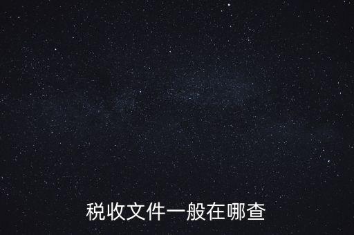 地方稅收文件如何查詢，稅收文件一般在哪查