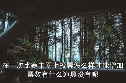 如何網上申請增加票量，在一次比賽中網上投票怎么樣才能增加票數(shù)有什么道具沒有呢