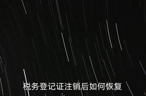 國稅注銷單如何補辦，稅務登記證注銷了還能恢復嗎