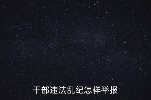 干部違反紀(jì)律如何舉報(bào)，我要舉報(bào)黨員干部違紀(jì)行為
