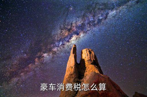 超豪華小汽車如何征稅，超豪華小汽車加征10消費(fèi)稅怎么報(bào)稅