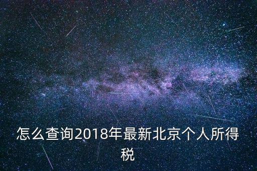 北京個(gè)人所得稅如何查，2018年北京個(gè)人所得稅繳納記錄查詢?nèi)绾尾?/></a></span><span id=