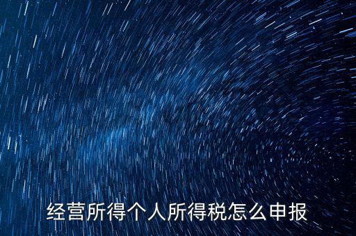 生產(chǎn)經(jīng)營所得c如何進(jìn)行申報(bào)，金稅三期 個(gè)稅 生產(chǎn)經(jīng)營所得怎么申報(bào)