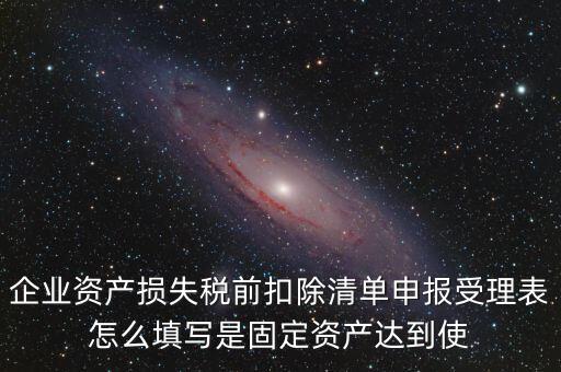 如何清單申報損失，資產損失稅前扣除什么是清單申報專項申報