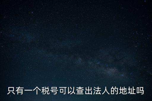 如何查詢地稅法人，怎么查一家公司的稅務(wù)登記證營(yíng)業(yè)執(zhí)照法人注冊(cè)號(hào)地址名稱