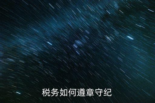 稅務(wù)系統(tǒng)如何開展掃黑除惡，稅務(wù)如何遵章守紀(jì)