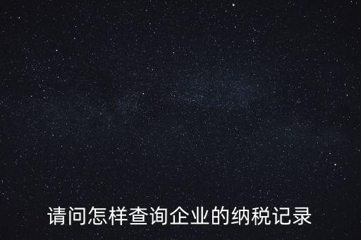 如何查詢企業(yè)涉稅信息，我要查一個(gè)公司的稅務(wù)登記證怎么查
