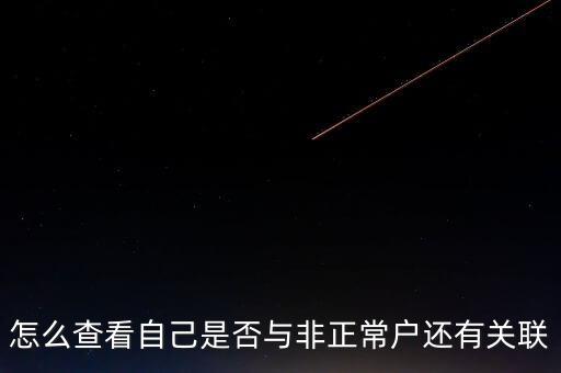 福建如何查詢非正常戶，怎么查看自己是否與非正常戶還有關(guān)聯(lián)