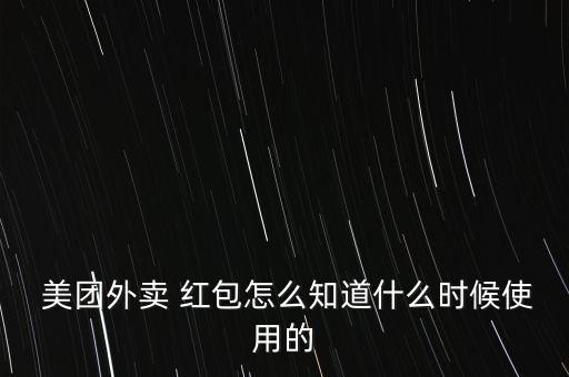  美團(tuán)外賣(mài) 紅包怎么知道什么時(shí)候使用的