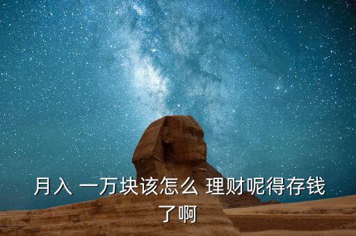  月入 一萬(wàn)塊該怎么 理財(cái)呢得存錢(qián)了啊