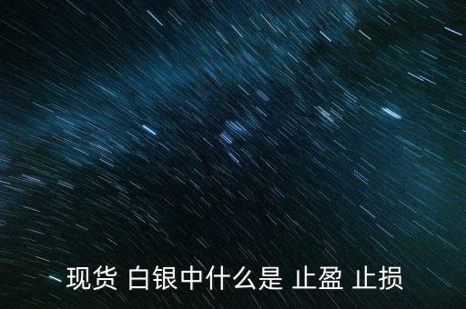 現(xiàn)貨白銀怎么設置止盈止損,現(xiàn)貨原油必須設置止損、止盈單