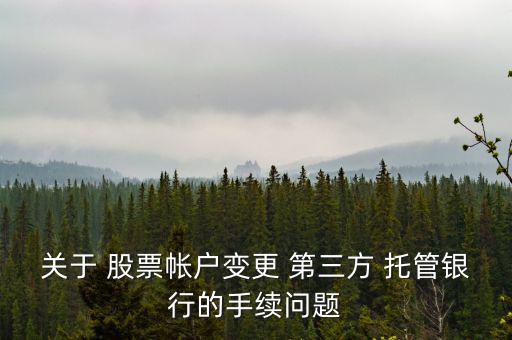 關(guān)于 股票帳戶變更 第三方 托管銀行的手續(xù)問(wèn)題