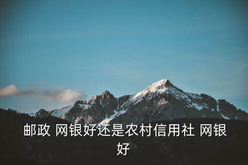 郵政網銀怎么樣,china郵政儲蓄銀行網上銀行正式開始內測