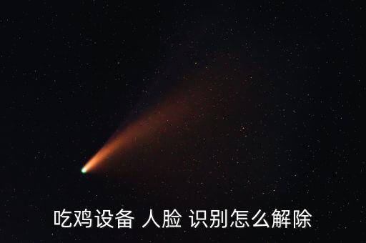 吃雞設(shè)備 人臉 識別怎么解除