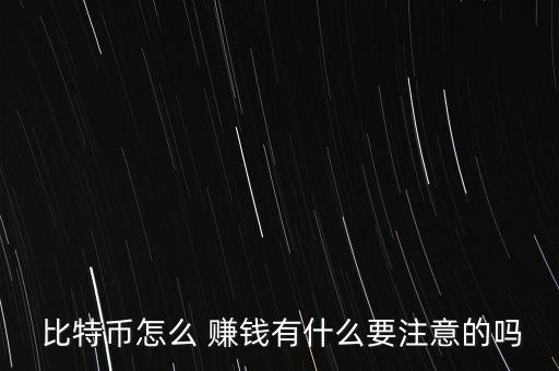 比特幣怎么 賺錢(qián)有什么要注意的嗎