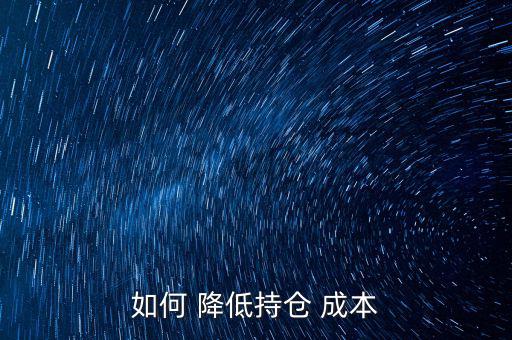 如何 降低持倉(cāng) 成本