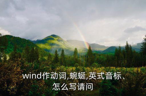  wind作動詞,蜿蜒,英式音標(biāo)、怎么寫請問