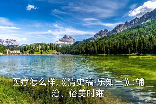 美時醫(yī)療怎么樣,《清史稿·樂知三》:輔治、俗美時雍