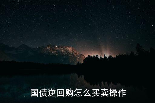  國(guó)債逆回購(gòu)怎么買賣操作