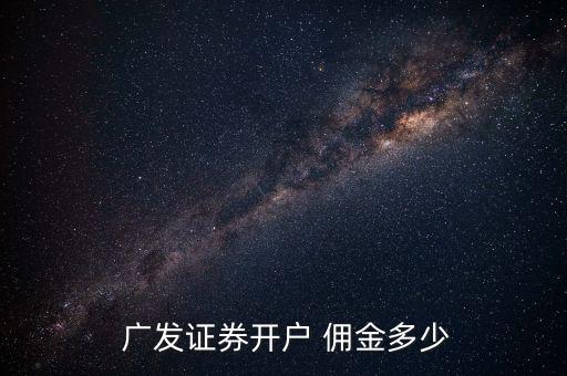  廣發(fā)證券開(kāi)戶(hù) 傭金多少