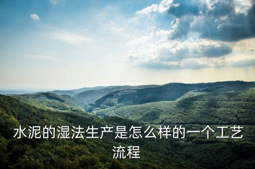  水泥的濕法生產是怎么樣的一個工藝流程