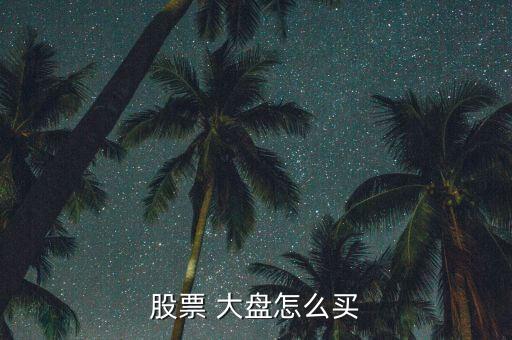 怎么買(mǎi)大盤(pán)指數(shù),怎么買(mǎi)股市大盤(pán)指數(shù)?
