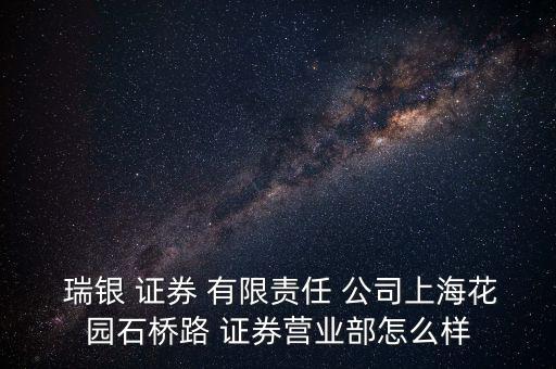  瑞銀 證券 有限責(zé)任 公司上?；▓@石橋路 證券營業(yè)部怎么樣