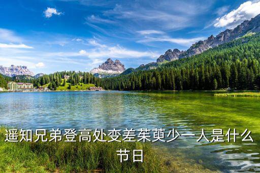 姚氏兄弟登高處變差了有什么，遙知兄弟登高處變差茱萸少一人是什么節(jié)令