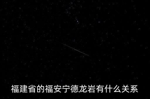 福安什么時候被廢地級市，福建省的福安寧德龍巖有什么關(guān)系