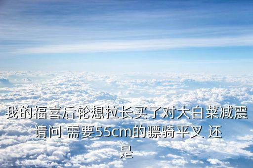 福喜拉長需要什么，福喜拉長需要啥零件